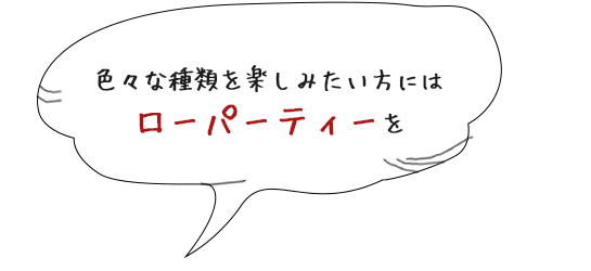 色々な種類を楽しみたい方にはローパーティーを