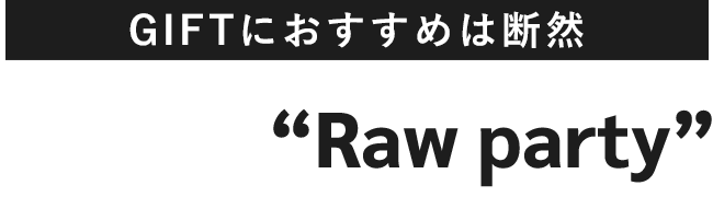 GIFTにおすすめは断然Raw party